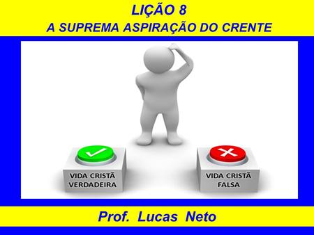LIÇÃO 8 A SUPREMA ASPIRAÇÃO DO CRENTE Prof. Lucas Neto.