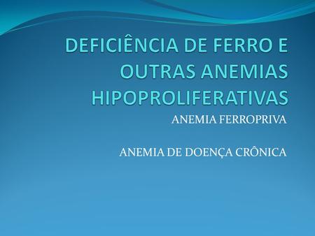 DEFICIÊNCIA DE FERRO E OUTRAS ANEMIAS HIPOPROLIFERATIVAS