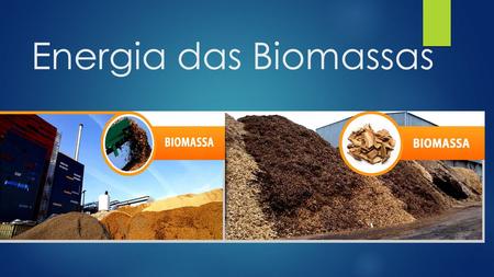 Energia das Biomassas.