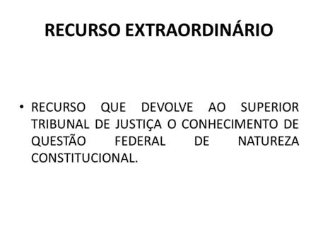 RECURSO EXTRAORDINÁRIO RECURSO QUE DEVOLVE AO SUPERIOR TRIBUNAL DE JUSTIÇA O CONHECIMENTO DE QUESTÃO FEDERAL DE NATUREZA CONSTITUCIONAL.