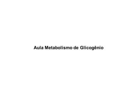 Aula Metabolismo de Glicogênio