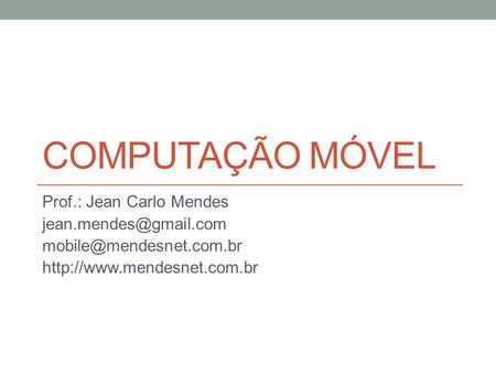 COMPUTAÇÃO MÓVEL Prof.: Jean Carlo Mendes