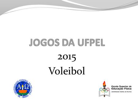 2015 Voleibol. Regulamento Geral Participantes Alunos regularmente matriculados 2015-2 Graduação e pós-graduação Formação das equipes Cursos, Centros,