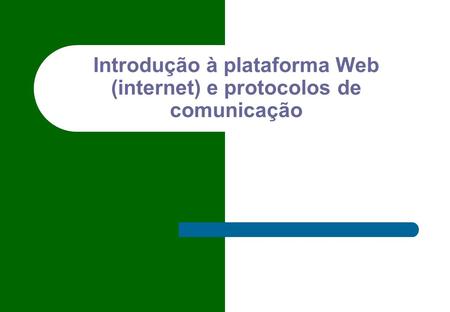 Introdução à plataforma Web (internet) e protocolos de comunicação