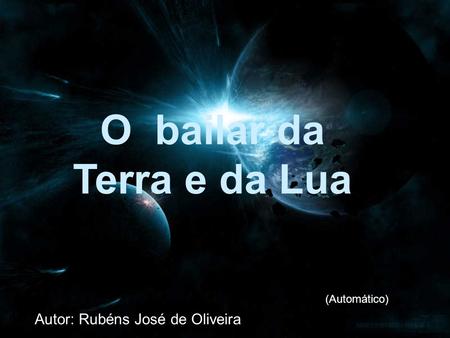 O bailar da Terra e da Lua Autor: Rubéns José de Oliveira (Automático)