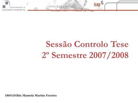 1860118 Ilda Manuela Martins Ferreira Sessão Controlo Tese 2º Semestre 2007/2008.
