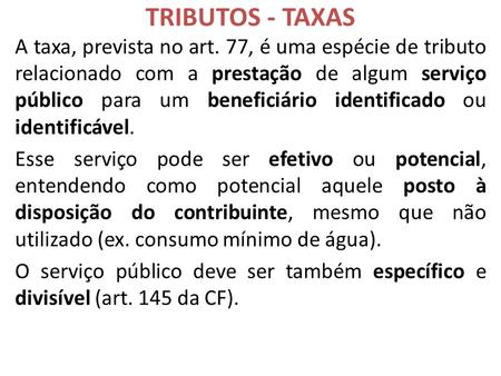 TRIBUTOS - TAXAS A taxa, prevista no art. 77, é uma espécie de tributo relacionado com a prestação de algum serviço público para um beneficiário identificado.