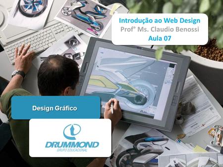 Design Gráfico Introdução ao Web Design Prof° Ms. Claudio Benossi Aula 07 Introdução ao Web Design Prof° Ms. Claudio Benossi Aula 07.