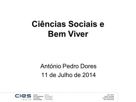 Ciências Sociais e Bem Viver António Pedro Dores 11 de Julho de 2014.