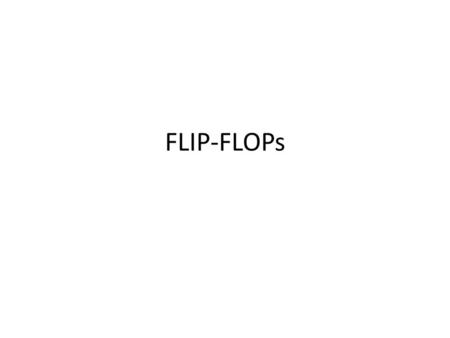 FLIP-FLOPs.