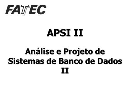 APSI II Análise e Projeto de Sistemas de Banco de Dados II.
