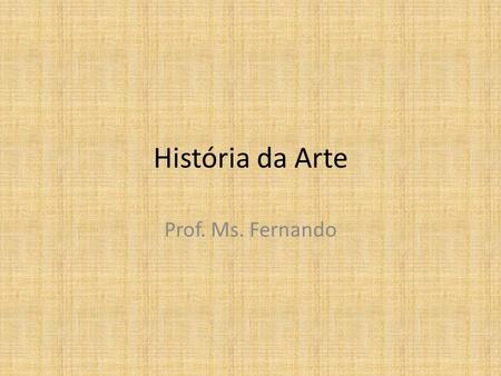 História da Arte Prof. Ms. Fernando.