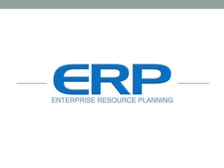 Enterprise Resource Planning O Enterprise Resource Planning (ERP) é um conjunto de programas integrados. O objectivo do ERP é a introdução única da informação,