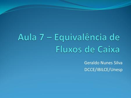 Geraldo Nunes Silva DCCE/IBILCE/Unesp. Dois ou mais fluxos de caixa são equivalentes, a uma determinada taxa de juros se os seus valores presentes,