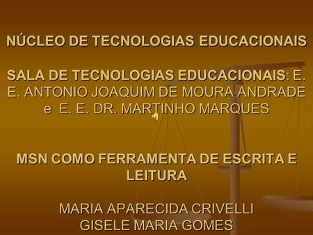 NÚCLEO DE TECNOLOGIAS EDUCACIONAIS SALA DE TECNOLOGIAS EDUCACIONAIS: E. E. ANTONIO JOAQUIM DE MOURA ANDRADE e E. E. DR. MARTINHO MARQUES MSN COMO FERRAMENTA.
