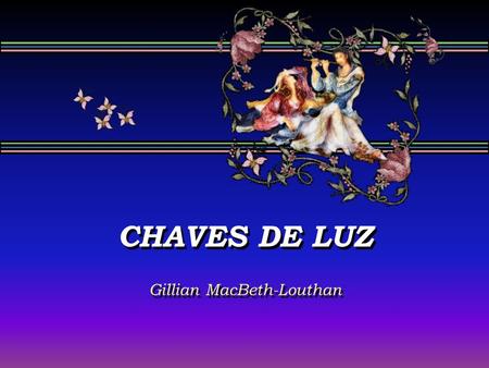 CHAVES DE LUZ Gillian MacBeth-Louthan CHAVES DE LUZ Gillian MacBeth-Louthan.