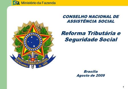 Ministério da Fazenda 11 CONSELHO NACIONAL DE ASSISTÊNCIA SOCIAL Reforma Tributária e Seguridade Social Brasília Agosto de 2009.