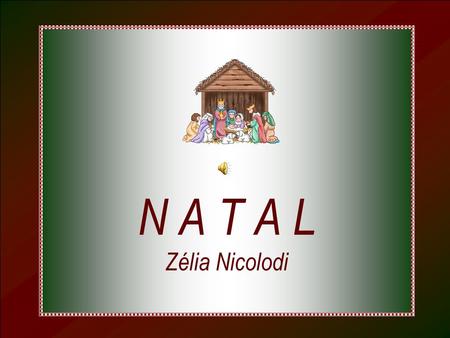 N A T A L Zélia Nicolodi nesse Natal desejamos a cada um dos irmãos a confiança nos planos nascidos do coração.