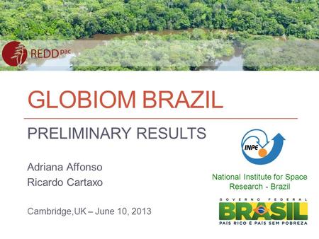 GLOBIOM BRAZIL PRELIMINARY RESULTS Adriana Affonso Ricardo Cartaxo Cambridge,UK – June 10, 2013 National Institute for Space Research - Brazil.