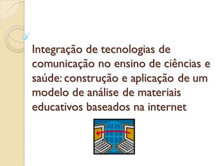 Integração de tecnologias de comunicação no ensino de ciências e saúde: construção e aplicação de um modelo de análise de materiais educativos baseados.