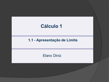 Cálculo 1 1.1 - Apresentação de Limite Elano Diniz.