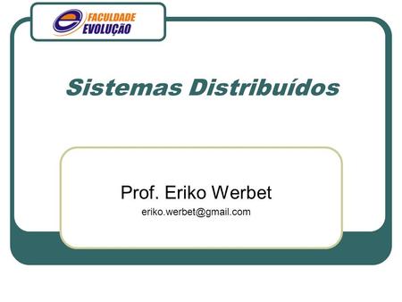 Sistemas Distribuídos Prof. Eriko Werbet