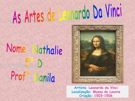 As Artes de Leonardo Da Vinci Nome: Nathalie 5° D Prof° Danila