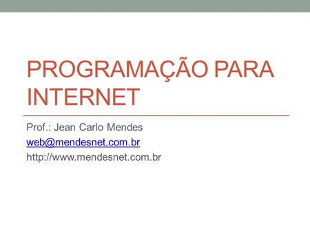 PROGRAMAÇÃO PARA INTERNET Prof.: Jean Carlo Mendes
