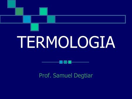 TERMOLOGIA Prof. Samuel Degtiar.