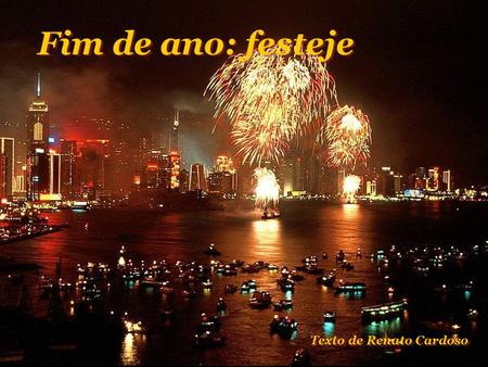 Fim de ano: festeje Texto de Renato Cardoso Bem, o quanto mais cedo começarmos a escrever o ano novo e iniciar as festas de final de ano melhor. Melhor.