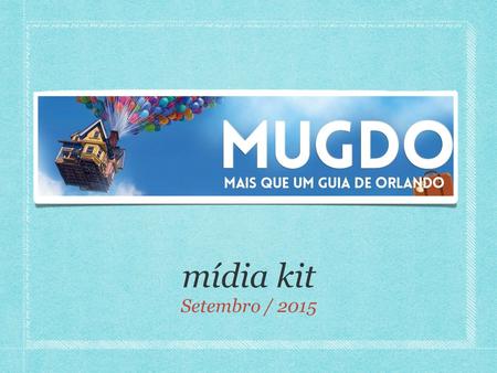 Mídia kit Setembro / 2015. o blog O Mugdo surgiu da paixão de uma das moderadoras, Juliana Kohan, que sonhava em poder compartilhar com as pessoas a sua.