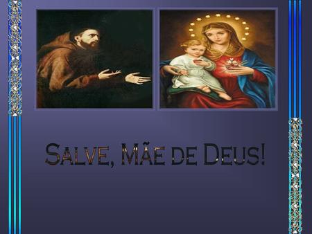 São Francisco de Assis, homem apaixonado por Cristo, vivia segundo a regra do Evangelho, imitando Jesus, Filho de Maria.