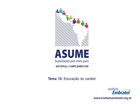 www.institutoembratel.org.br MATERIAL COMPLEMENTAR Tema 13: Educação do caráter.