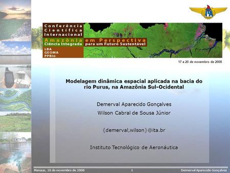 Manaus, 18 de novembro de 2008Demerval Aparecido Gonçalves1 Modelagem dinâmica espacial aplicada na bacia do rio Purus, na Amazônia Sul-Ocidental Demerval.