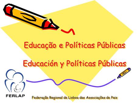 Educação e Políticas Públicas Educación y Políticas Públicas Federação Regional de Lisboa das Associações de Pais.