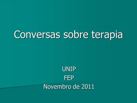 Conversas sobre terapia UNIPFEP Novembro de 2011.