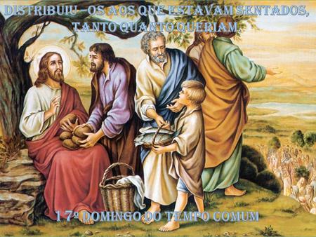 A liturgia do 17º domingo Comum Dá-nos conta da preocupação de Deus em saciar a “fome” de vida dos homens. De forma especial, as leituras deste domingo.