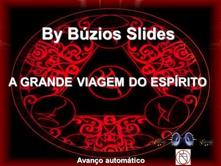 By Búzios Slides Avanço automático A GRANDE VIAGEM DO ESPÍRITO.