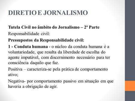 DIRETIO E JORNALISMO Tutela Civil no âmbito do Jornalismo – 2ª Parte Responsabilidade civil: Pressupostos da Responsabilidade civil: 1 - Conduta humana.