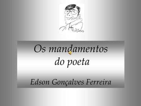 Os mandamentos do poeta Edson Gonçalves Ferreira.