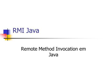 RMI Java Remote Method Invocation em Java. Introdução Java Remote Method Invocation (Java RMI) permite desenvolver sistemas distribuídos baseados em Java.
