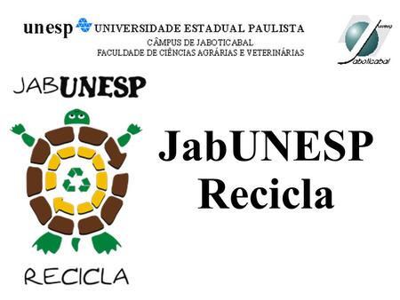 JabUNESP Recicla. Introdução O JabUNESP Recicla é um projeto de extensão universitária, que existe desde 2005, voltado para a questão ambiental; Em 2011.