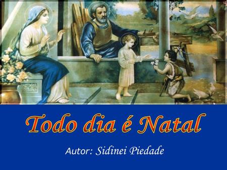 Autor: Sidinei Piedade Jesus, Maria e José...sagrada família de Nazaré, somos uma só família. Reunam seus amigos e comemorem...não esperem o Natal para.