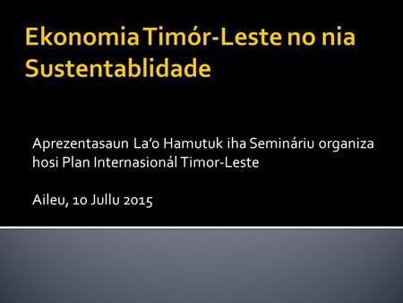 Aprezentasaun La’o Hamutuk iha Semináriu organiza hosi Plan Internasionál Timor-Leste Aileu, 10 Jullu 2015.