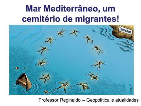 Mar Mediterrâneo, um cemitério de migrantes!