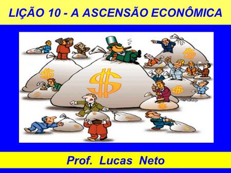 LIÇÃO 10 - A ASCENSÃO ECONÔMICA Prof. Lucas Neto.
