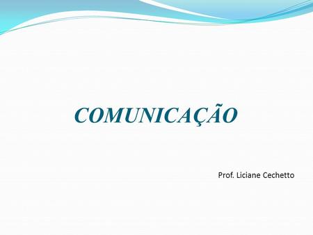 COMUNICAÇÃO Prof. Liciane Cechetto.
