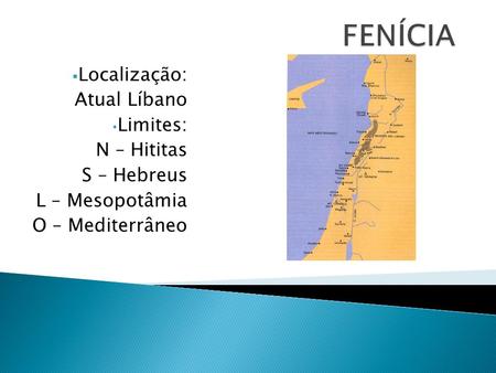 FENÍCIA Localização: Atual Líbano Limites: N – Hititas S – Hebreus