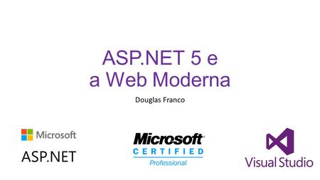ASP.NET 5 e a Web Moderna Douglas Franco. Cenário Atual de desenvolvimento ASP.NET.