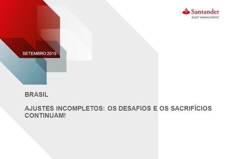 BRASIL AJUSTES INCOMPLETOS: OS DESAFIOS E OS SACRIFÍCIOS CONTINUAM! SETEMBRO 2015.